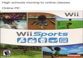 High schools moving to online classes Online PE: Wii. WiiSports Ninsendo made with mematic