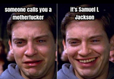 someone calls you a it's Samuel L m----------- Jackson