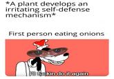 Meme about the onion's self defense mechanism backfiring because humans actually enjoy the taste, using a pic of Goofy with Brendan Fraser's red eyes from the "Just F--- My S--- Up":/memes/brendan-frasers-alimony-just-f----my-s----up meme.