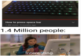 F9 P10 11 P12 EncE STR SHIPT ALT DO CTRL How to press space bar 1.4M views · 9 months ago 1.4 Million people: 92 Interesting.