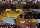 What's it thinking Colonel? ALL GLORY TO THE HYPNOTOAD