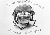 CUPCAKE I AM PAINIS, I WILL EAT YOU