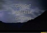 GASLIGHT GATEKEEP GIRLBOSS GASLIGHT GATEKEEP GIRLBOSS ifunny.co