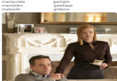 true manipulate mansplain gaslight gatekeep girlboss malewife
