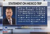 STATEMENT ON MEXICO TRIP • F B ɔ ¢ IAR ASY + J6 FNA 7 Y B X 6 IO4CE > VUz O + 8 K ¢ 09 A 7 MO 6 ROT+ LO O C < + F J WBI + +O W C + wɔ P O SHT / O IFXO W < AI BDYOBE > MDH N 9 Y S z o 4 AI KI+ TED CRUZ (R) TEXAS SENATOR FOX NEWS 1:24 ET K + + 0 L
