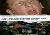 WORLDSATIRE.COM "I don't stop drinking because the owner of the bar has a family to feed," says a drunk carefully, he's a hero)
