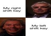 My right shift key My left shift key