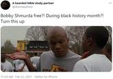A bearded bible study partner ... @dnicewazhere Bobby Shmurda free?! During black history month?! Turn this up ATLANTAAT 11:24 AM · Feb 22, 2021 · Twitter for iPhone