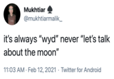 Mukhtiar @mukhtiarmalik_ friday it's always "wyd" never "let's talk about the moon" 11:03 AM · Feb 12, 2021 · Twitter for Android