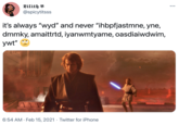 Lilith ¥ @spicytitsss •.. it's always "wyd" and never "ihbpfjastmne, yne, dmmky, amaittrtd, iyanwmtyame, oasdiaiwdwim, ywt" 6:54 AM · Feb 15, 2021 · Twitter for iPhone