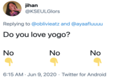jihan @KSEULGlors Replying to @oblivieatz and @ayaafluuuu Do you love yogo? No No No 6:15 AM · Jun 9, 2020 · Twitter for Android