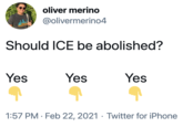 oliver merino @olivermerino4 MIGRAN Should ICE be abolished? Yes Yes Yes 1:57 PM · Feb 22, 2021 · Twitter for iPhone