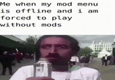 Me when my mod menu is offline and i am forced to play without mods