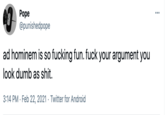 Pope @punishedpope ... ad hominem is so f------ fun. f--- your argument you look dumb as s---. 3:14 PM · Feb 22, 2021 · Twitter for Android