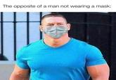 The opposite of a man not wearing a mask: