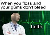 When you floss and your gums don't bleed helth