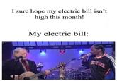 I sure hope my electric bill isn't high this month! My electric bill: