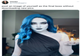 Cheebs @ChillboBagginz post an image of yourself downloading new pics. as the final boss without