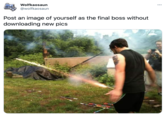 Wolfkaosaun ... @wolfkaosaun Post an image of yourself as the final boss without downloading new pics