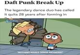 Daft Punk Break Up The legendary dance duo has called it quits 28 years after forming in trONS CAFD "NOTHING MAKES SENSE ANYMORE!"