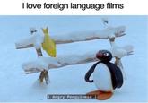 I love foreign language films (Angry Penguinese )