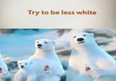 Try to be less white Coca-Cola Coca Cola