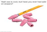 Yeah sex is cool, but have you ever had add on erasers? SCHOOL SMART LMade with Uematic