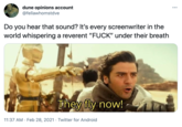 dune opinions account @fellawhomstdve Do you hear that sound? It's every screenwriter in the world whispering a reverent "F---" under their breath lilhsy fly now! 11:37 AM • Feb 28, 2021 • Twitter for Android