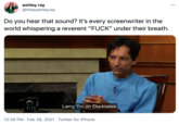 ashley ray @theeashleyray Do you hear that sound? It's every screenwriter in the world whispering a reverent "F---" under their breath. 12:26 PM • Feb 28, 2021 Larry, I'm on Ducktales.