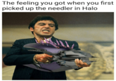 Scarface The feeling you got when you first picked up the needler in Halo scarface