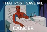 That Post Gave Me Cancer (Original, 60s Spider-Man) THAT POST GAVE ME CANCER