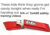 These kids think they gonna get candy tonight when really I'm handing out 80h of forklift safety training videos KitKat
