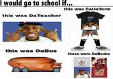 I would go to school if... this was DaUniform this was DaTeacher BABY this was DaBus these were DaBooks DARARY DaBaby Smile White Product Human Sleeve Gesture Font Shorts People