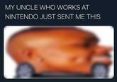 MY UNCLE WHO WORKS AT NINTENDO JUST SENT ME THIS