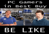 PC Gamers in Best Buy usic How can I computers help you? Iknow more than you. BE LIKE 目