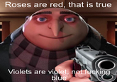 Roses are red, that is true Violets are violet, not f------ blue