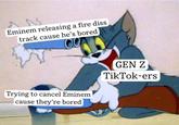 Eminem releasing a fire diss track cause he's bored GEN Z TikTok-ers Trying to cancel Eminem cause they're bored