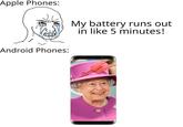 Apple Phones: My battery runs out in like 5 minutes! Android Phones: