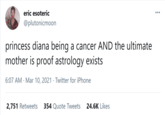 eric esoteric @plutonicmoon princess diana being a cancer AND the ultimate mother is proof astrology exists 6:07 AM · Mar 10, 2021 · Twitter for iPhone 2,751 Retweets 354 Quote Tweets 24.6K Likes