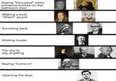 Saying "Occupied" when someone knocks on the bathroom door Making a loud "Ahem" sound Knocking back S------- louder Too shy to say anything Saying "Come in" Opening the door