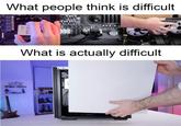 What people think is difficult CLR What is actually difficult OUTATIME RYZEN