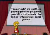 Lisa Simpson Presents: Gamer Girls Format used appears to be the "Lisa Simpson Presentation":/memes/lisa-simpsons-presentation