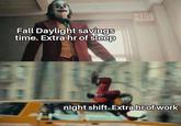 EXIT Fall Daylight savings time. Extra hr of sleep night shift. Extra hrof work