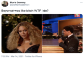 Blue's Grammy •.. @CORNYASSBITCH Beyoncé was like bitch WTEI do? Bdcast el SC 7:32 PM · Mar 14, 2021 · Twitter for iPhone BRS