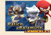 Buddies  Palico &Palamute &KNUCKLES