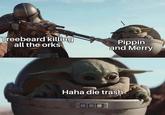 Treebeard killing all the orks Pippin and Merry Haha die trash