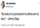 Lilly Calandrello @NoeticSoul •.. "My body is my journal,and my tattoos are my story" - Johnny Depp 11:15 AM · Jul 15, 2009 · Twitter Web Client