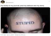 @tristehomo my body is my journal, and my tattoos are my story STUPID 11:17 AM · Apr 3, 2019 · Twitter for iPhone