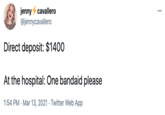 jenny cavallero @jennycavallero ... Direct deposit: $1400 At the hospital: One bandaid please 1:54 PM · Mar 13, 2021 · Twitter Web App