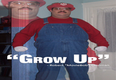 Grow Up "GROW Up" - Robert "MovieBob" Chipman